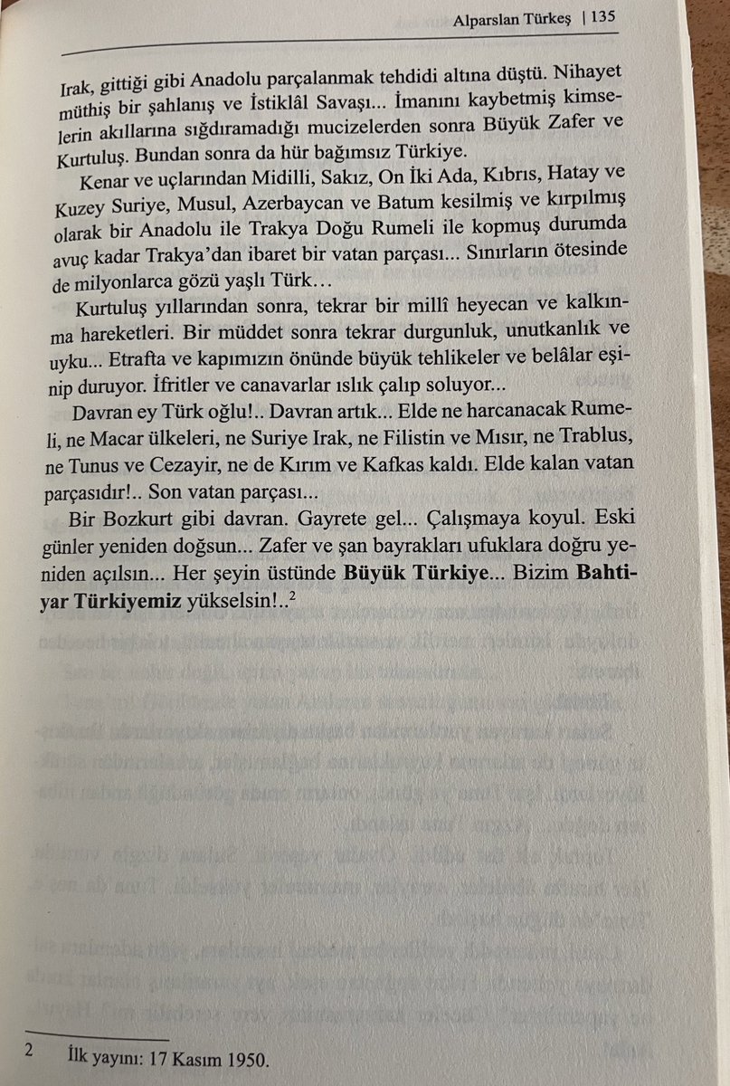 Başbuğ, Kasım 1950 Orkun Mecmuası;

“Davran ey Türk Oğlu! Davran artık… Elde ne harcanacak Rumeli, ne Macar ülkeleri, ne Suriye ve Irak, ne Filistin ve Mısır, ne Trablus, ne Tunus ve Cezayir, ne de Kırım ve Kafkas kaldı. Elde kalan son vatan parçasıdır!.. Son vatan parçası”