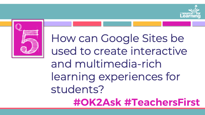 Q5: How can Google Sites be used to create interactive and multimedia-rich learning experiences for students? #OK2Ask #TeachersFirst