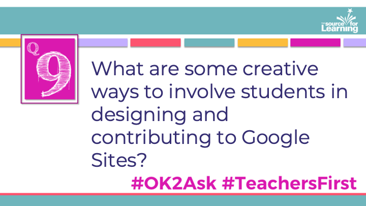 Q9: What are some creative ways to involve students in designing and contributing to Google Sites? #OK2Ask #TeachersFirst