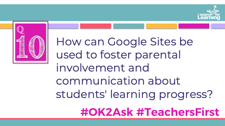 Q10: How can Google Sites be used to foster parental involvement and communication about students' learning progress? #OK2Ask #TeachersFirst
