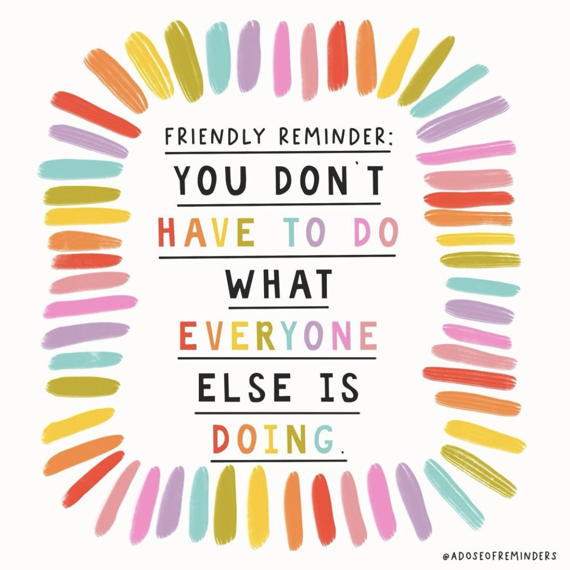 Friendly reminder: you don’t have to do what everyone else is doing Image: instagram.com/adoseofreminde…