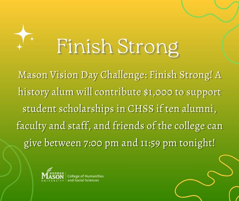 Mason Vision Day Challenge: Finish Strong! A history alum will contribute $1,000 to support student scholarships in CHSS if ten alumni, faculty and staff, and friends of the college can give between 7:00 pm and 11:59 pm tonight! #MasonVisionDay 💚💛