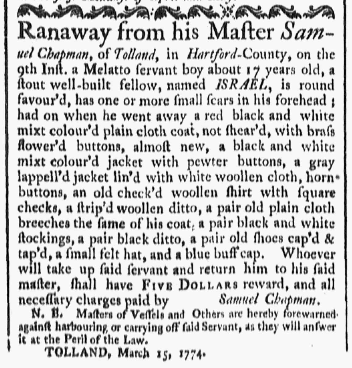 Newspapers published during the era of the American Revolution contributed to the perpetuation of slavery. Advertised 250 years ago today: “Ranaway from his master… a Melatto servant boy about 17 years old, a stout well-built fellow named ISRAEL…” (Connecticut Gazette 4/8/1774)