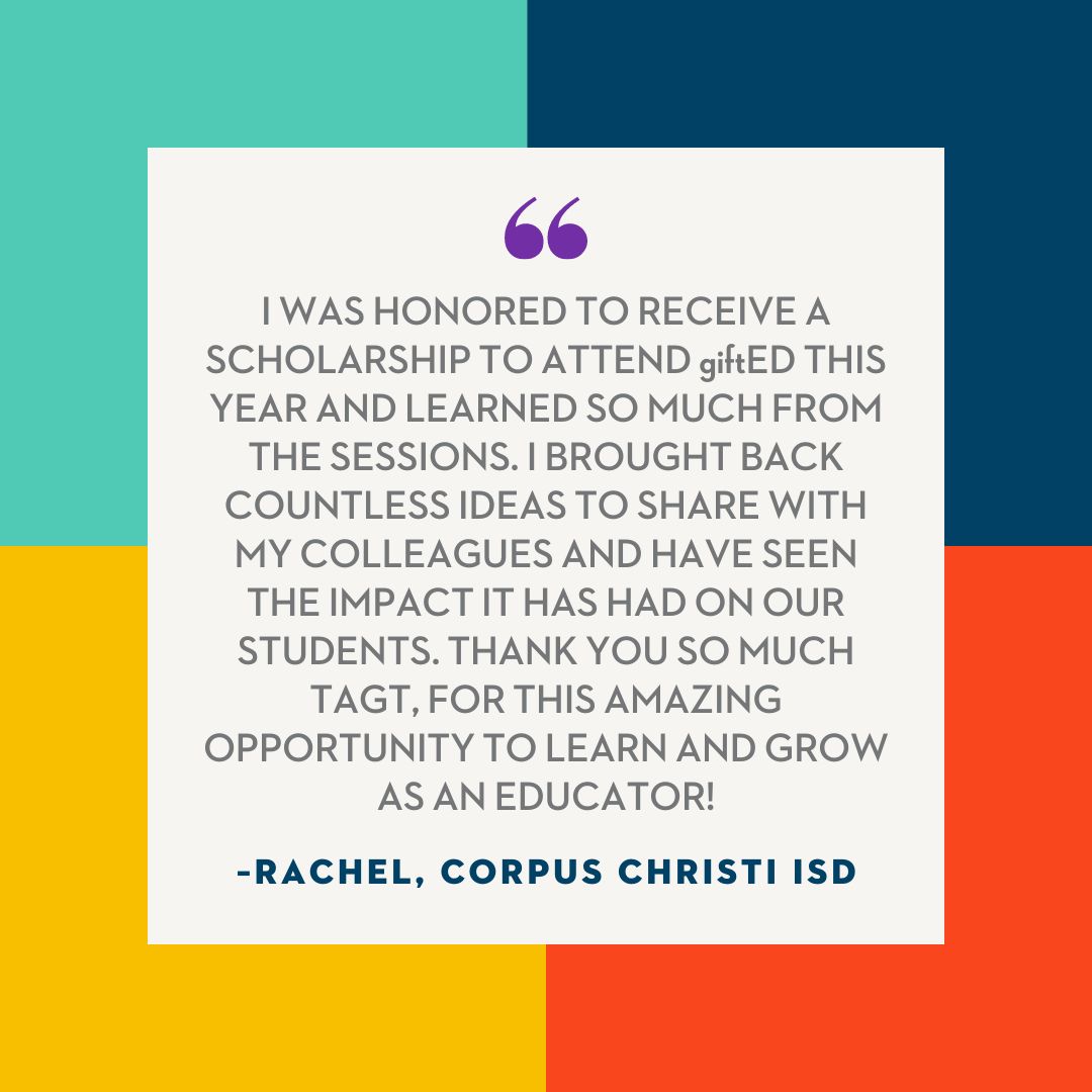 'I was honored to receive a scholarship to attend giftED this year and learned so much from the sessions. I brought back countless ideas to share with my colleagues andhave seen the impact it has had on our students.' –Rachel, Corpus Christi ISD #whyGT #GTweek #TAGT
