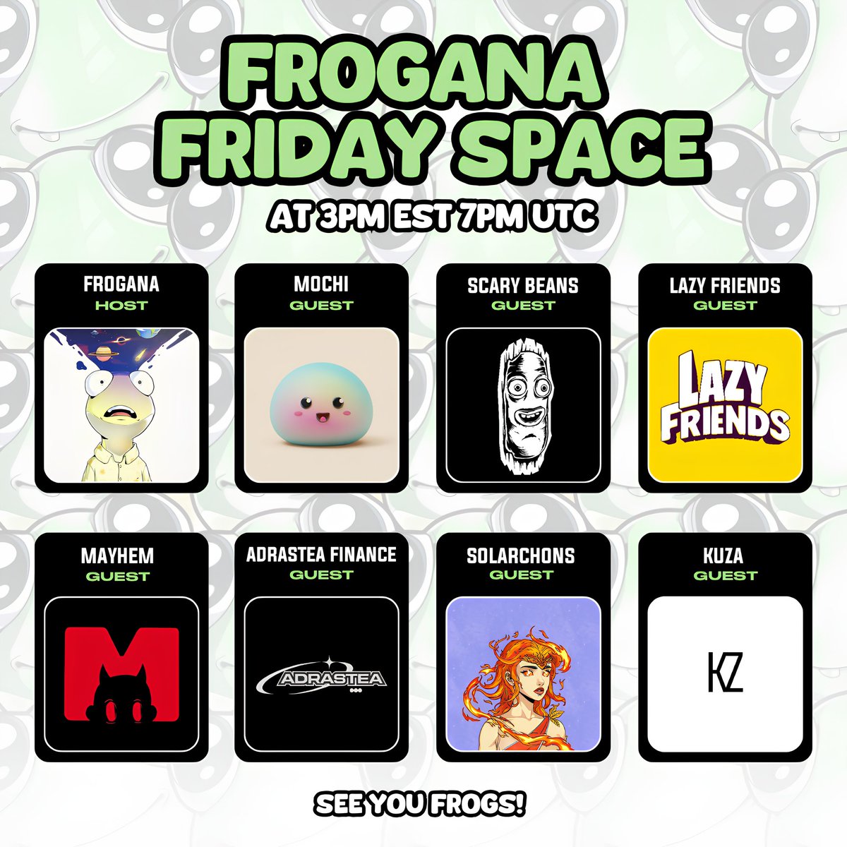 🐸Frogs!  We have an exciting  Spaces event on our Frogana Friday featuring a vast list of Projects and teams!
 
<a href="/MochiCircle/">Mochi Circle</a> 
<a href="/ScaryBeansNFT/">ScaryBeans</a> 
<a href="/LazyFriendsNFT/">Lazy Friends</a> 
<a href="/MayhemonSol/">Mayhem</a> 
<a href="/AdrasteaFinance/">ADRA</a> 
<a href="/solarchons/">Archons</a> 
<a href="/kuzasolana/">KUZA</a> 

Join us at 3PM EST/7PM UTC⏰ . Looking forward to seeing