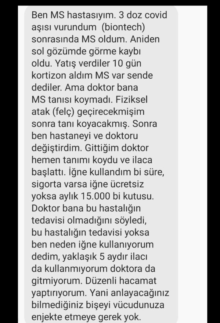 Ben MS hastasıyım. 3 doz covid aşısı vurundum  (biontech) sonrasında MS oldum. Aniden sol gözümde görme kaybı oldu. Yatış verdiler 10 gün kortizon aldım MS var sende dediler. Ama doktor bana MS tanısı koymadı. Fiziksel atak (felç) geçirecekmişim sonra tanı koyacakmış.