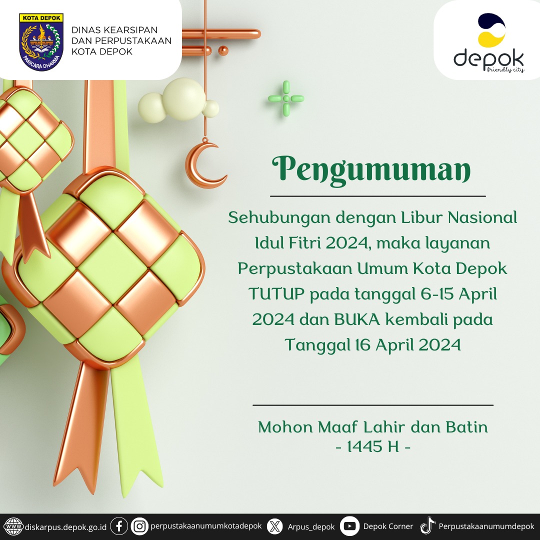 Sehubungan dengan libur Hari Raya Idul Fitri 1445 H, maka layanan Perpustakaan Umum Kota Depok DITUTUP pada tanggal 6-15 April 2024 dan DIBUKA kembali pada tanggal 16 April 2024.

#harirayaidulfitri #lebaran2024