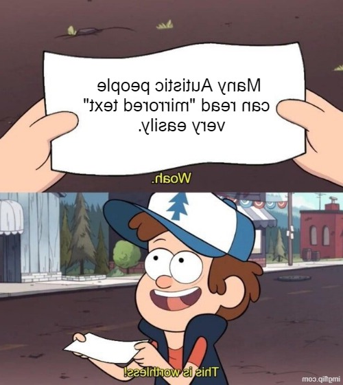 The "Woah this is worthless" meme but flipped horizontally.
this statement is written backward "Many Autistic people can read "mirrored text" very easily."