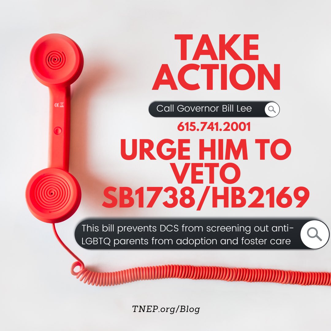 Call <a href="/GovBillLee/">Gov. Bill Lee</a> at 615-741-2001 and urge him to VETO SB1738/HB2169, a bill that prevents DCS from screening out anti-LGBTQ parents from adoption and foster care 🏳️‍🌈