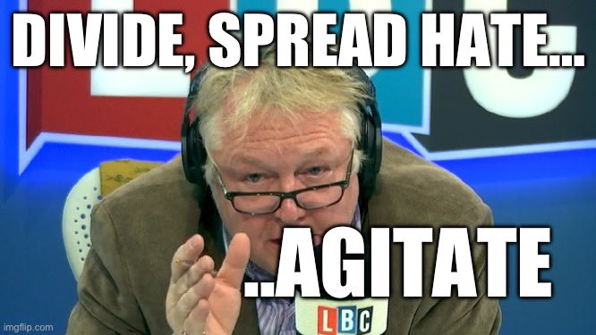 Friday morning mantra: Divide, spread hate, agitate. Good morning @lbc