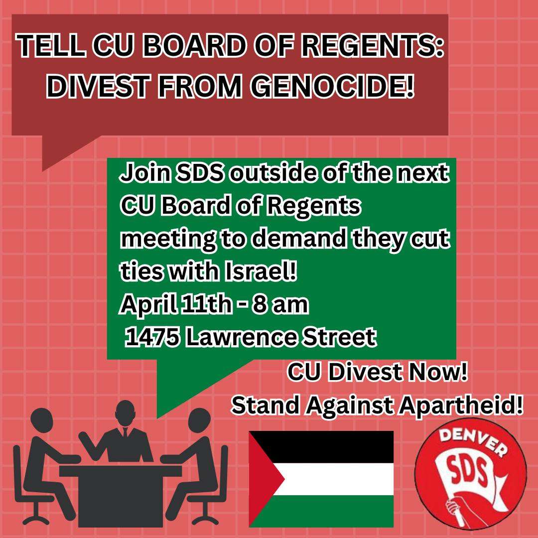 Join SDS as we rally outside of the CU Board of Regents meeting Apr 11 @ 8am. Chandler marks has heard our demands and has failed to meet them or have a meeting with us. CU Divest Now! Stand Against Apartheid! From the river to the sea Palestine will be free! #sds #palestine