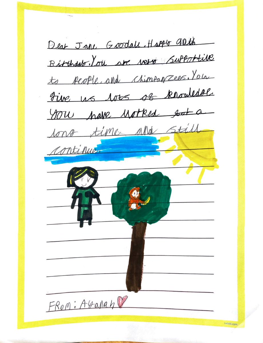 'Dear Jane Goodall, Happy 90th Birthday. You are very supportive to people and chimpanzees. You give us lots of knowledge. You have worked for a long time & still continue.' From Ayanah,Thomas Buxton Primary School. 🌱Roots & Shoots UK #JaneAt90 #CelebrateJaneAt90