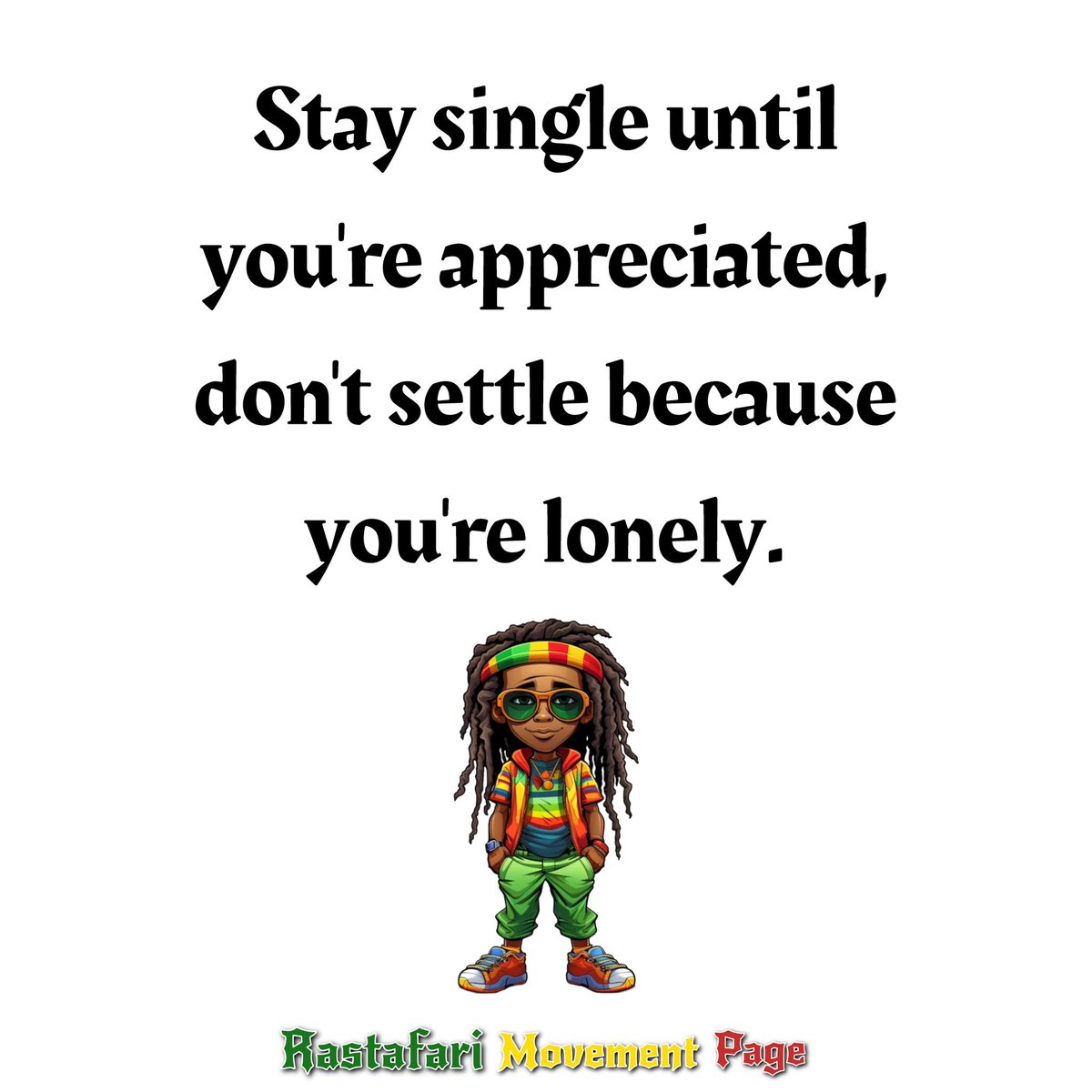 Stay single until you're appreciated, don't settle because you're lonely.