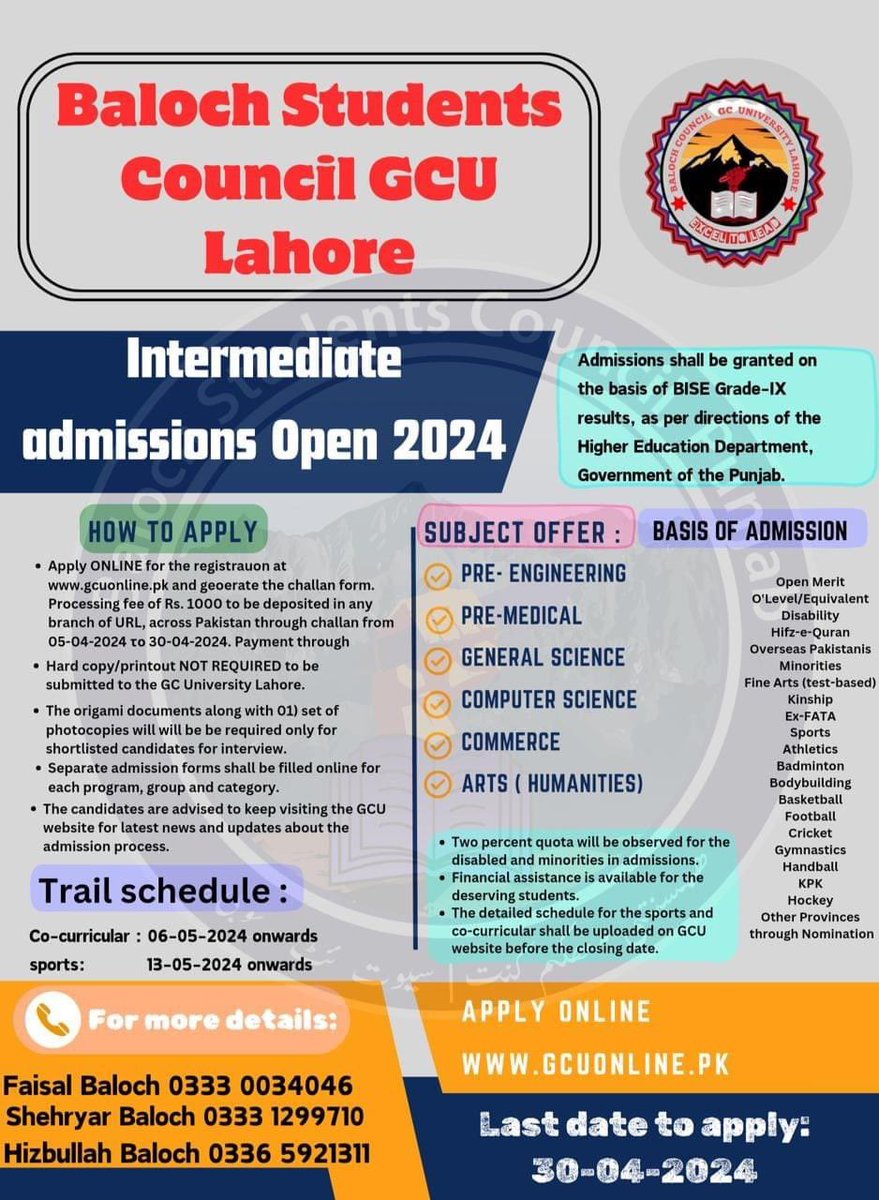 Admissions ALERT Apply ONLINE via University's portal ( gcuonline.pk ). The deadline to apply is April 30, 2024. For further details, Contact the Representatives of BSC GCU Lahore. Faisal Baloch: 03330034046 Shehryar Baloch: 03331299710 Hizbullah Baloch: 03365921311