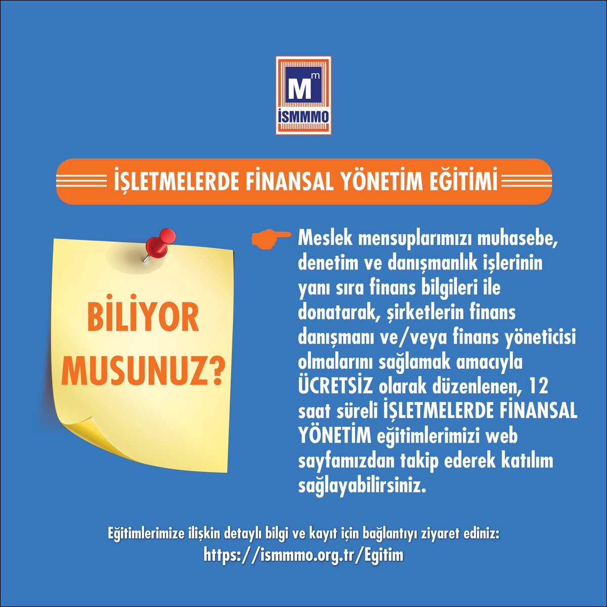 Biliyor musunuz? Meslek mensuplarımızı finans bilgileri ile donatarak, şirketlerin finans danışmanı ve / veya finans yöneticisi olmalarını sağlamak amacıyla ücretsiz olarak düzenlenen İŞLETMELERDE FİNANSAL YÖNETİM eğitimlerimizi web sayfamızdan takip ederek katılım