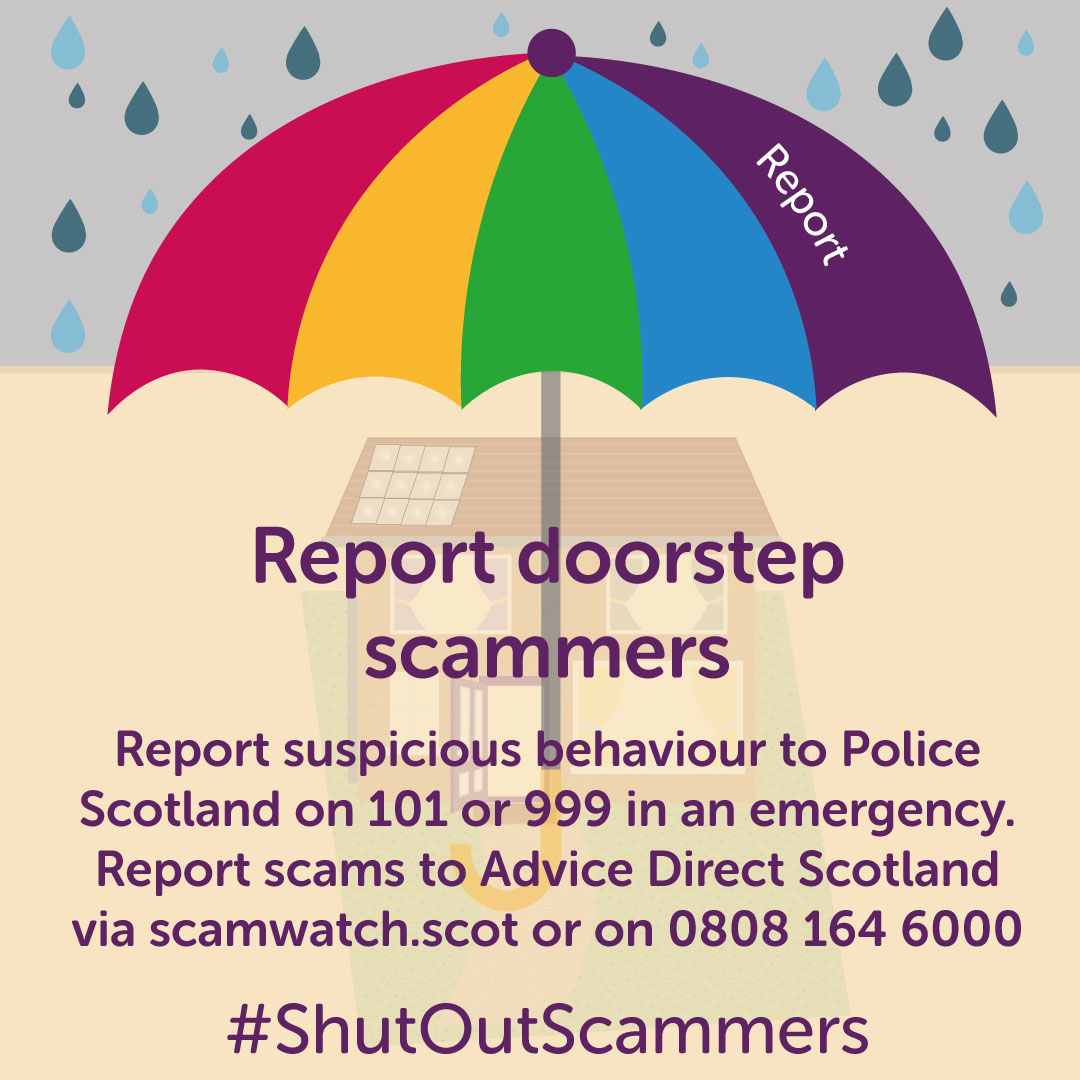 If a suspicious cold caller knocks at your door, report them to Police Scotland on 101 to make sure that they don’t reach someone vulnerable in your community. Call 999 if you feel threatened or unsafe. #ShutOutScammers @TSScot @nwatchscotland