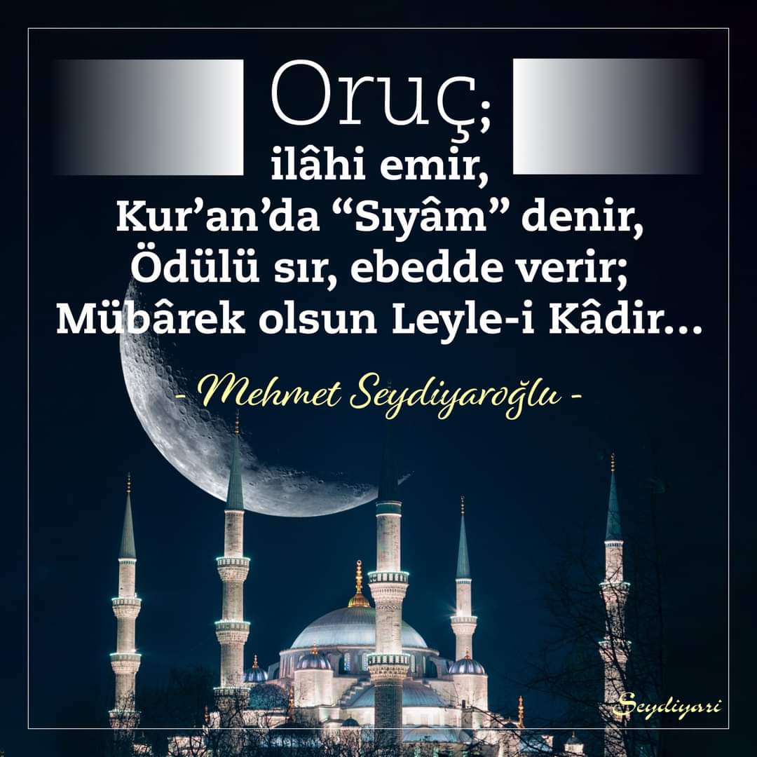 Oruç; ilâhi emir, Kur’an’da “Sıyâm” denir, Ödülü sır, ebedde verir; Mübârek olsun Leyle-i Kâdir…