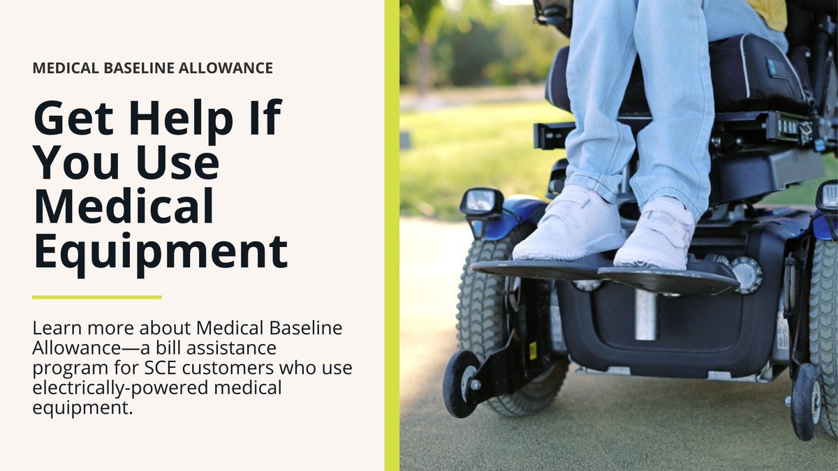 Do you depend on electricity for your medical equipment? Apply for our Medical Baseline Allowance program and you can save on your monthly energy bill. sce.com/mbl