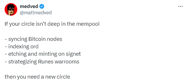 If your circle isn’t deep in the mempool - syncing Bitcoin nodes - indexing ord - etching and minting on signet - strategizing Runes war rooms then you need a new circle