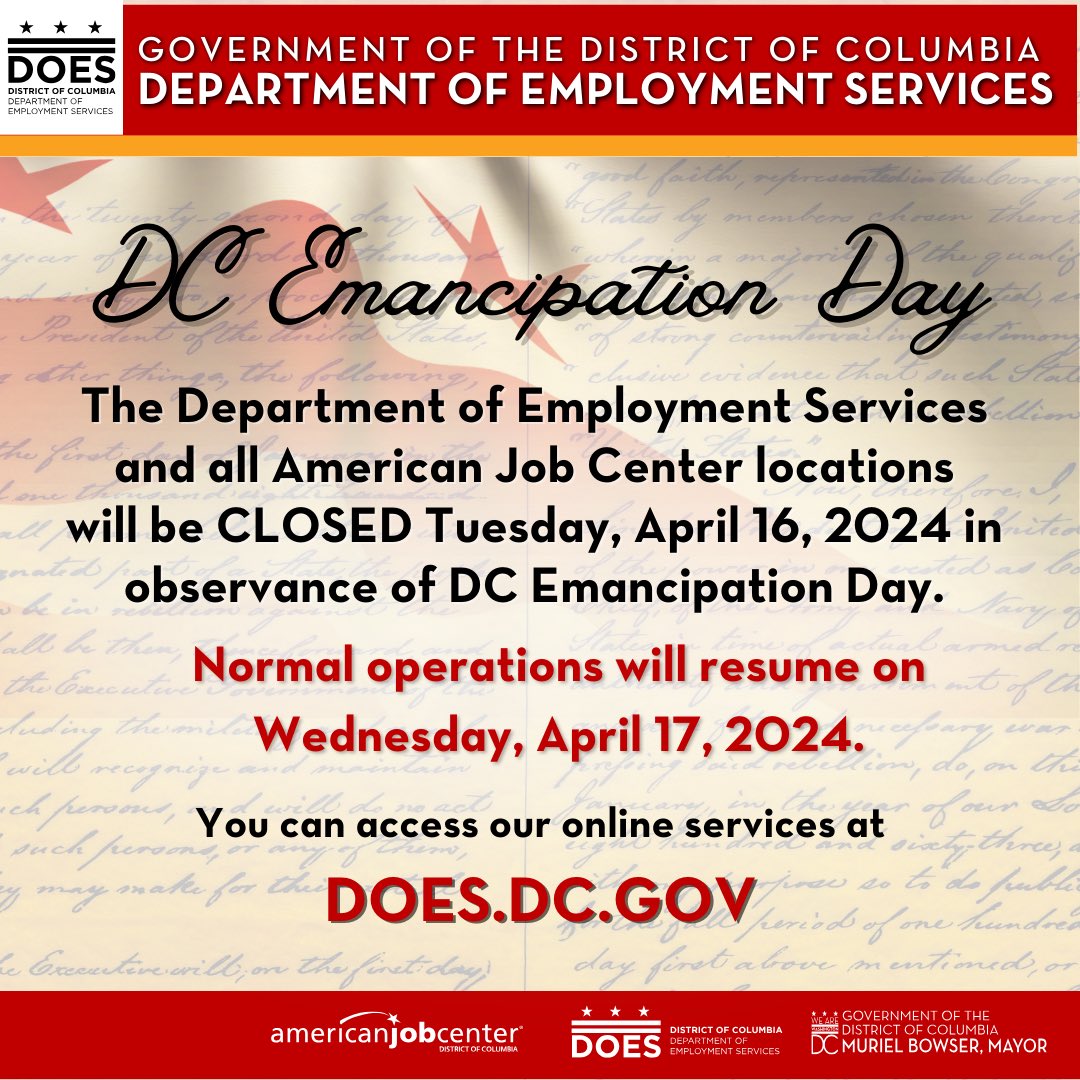 DOES and all American Job Center locations will be closed on Tuesday, April 16, in observance of DC Emancipation Day. Normal operations will resume on Wednesday, April 17. You can access our online services at does.dc.gov.
