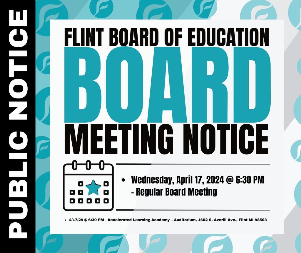 PUBLIC NOTICE! The Flint Board of Education invites you to attend the Regular Board Meeting on April 17TH at 6:30 PM. Accelerated Learning Academy, 1602 S. Averill Ave., Flint MI. Let your voice be heard as we discuss important matters concerning education in our community.