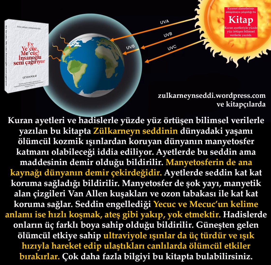 Bu kitap Zülkarneyn ile Yecuc ve Mecuc'un kim ya da ne olabileceği bilimsel verilerle incelenerek yazıldı. #kitap #güneş #radyasyon #ışın #kozmik #Allah #islam #din #bilim #Kuran #tasavvuf #Zülkarneyn #yecuc #mecuc #dünya #küreselısınma #iklimdeğişikliği #ultraviyole #kıyamet