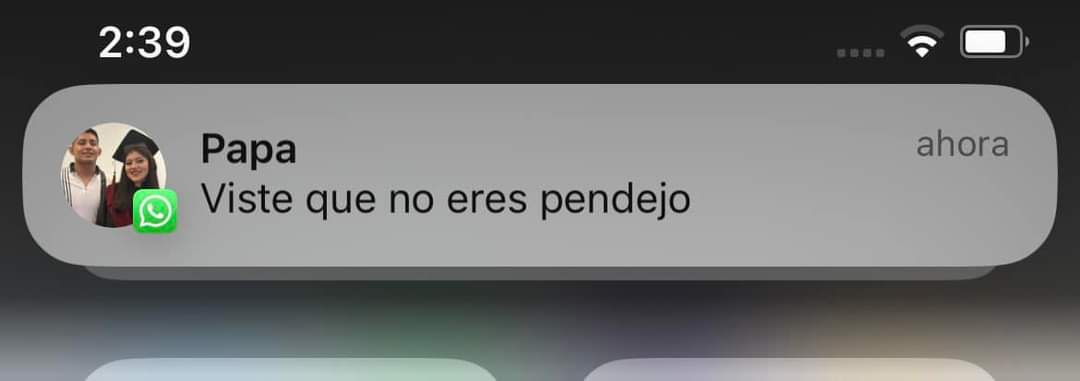 Primera vez que hago algo bien en mi vida 
Mi papá: