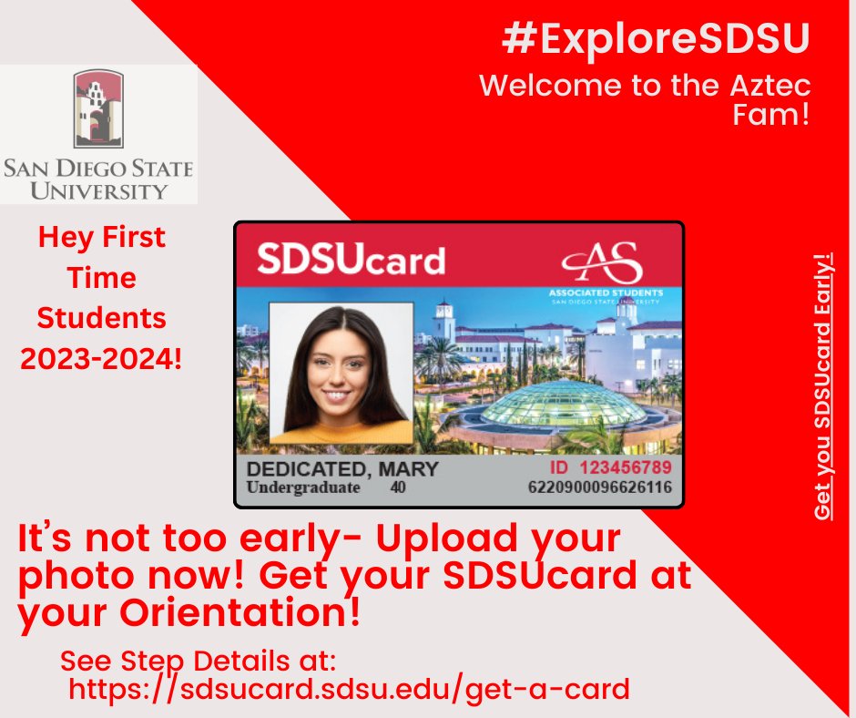 Newly Admitted for 2023-2024?
Welcome to the Aztec Family!
 It's not too early. You can upload your photo and identification to get your SDSUcard at your orientation. 
Visit sdsucard.sdsu.edu/get-a-card for details.