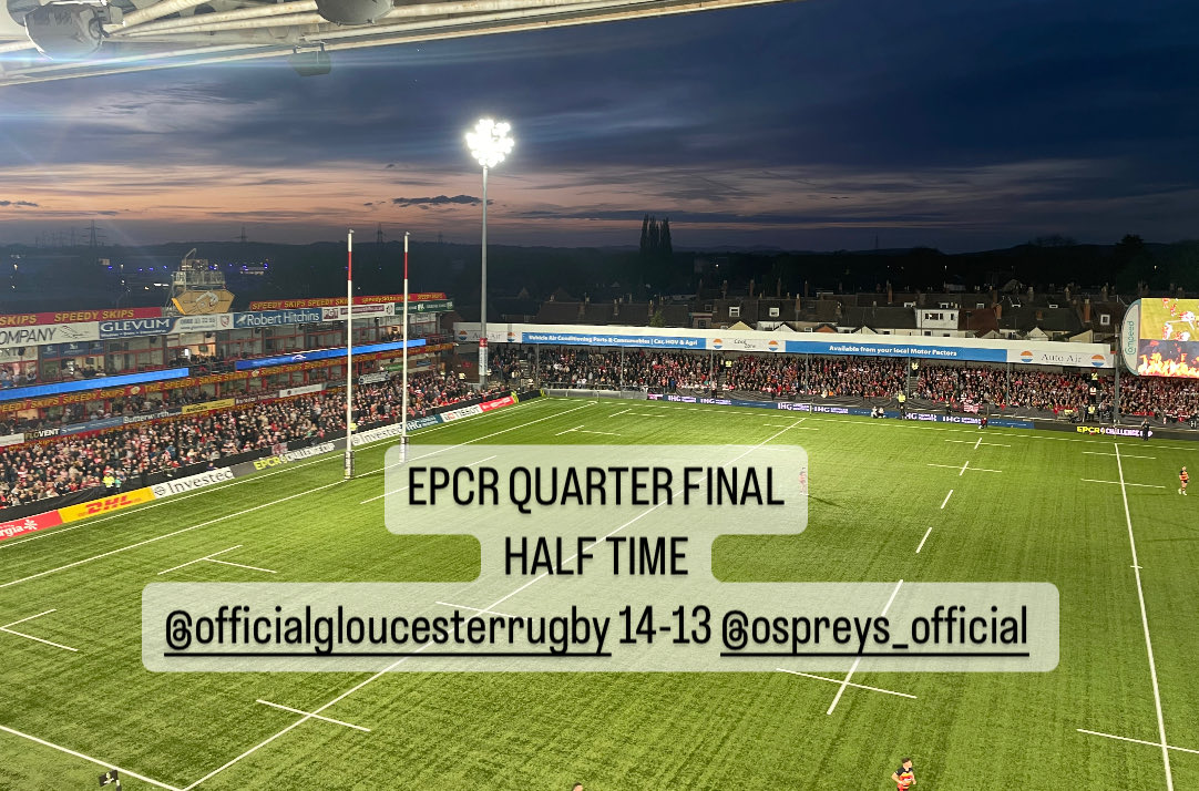 #kingsholm EPCR Quarter Final - halftime ⁦@gloucesterrugby⁩ 14-13 ⁦@ospreys⁩