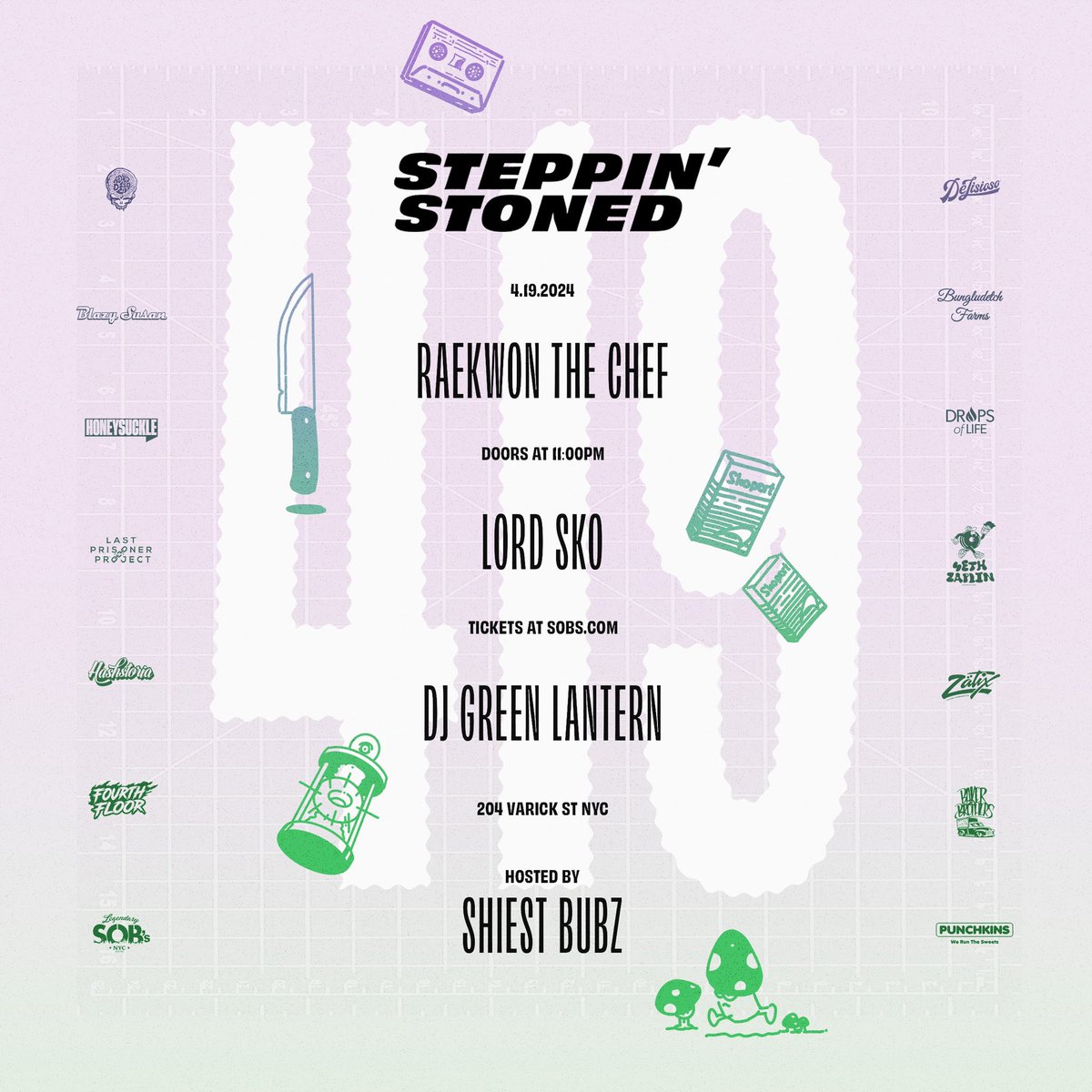 4.19.2024 JOIN US AT <a href="/SOBsNYC/">SOBsNYC</a> for STEPPIN’ STONED💨 w/ <a href="/Raekwon/">Raekwon The Chef</a> supported by <a href="/Sko1331/">Lord Sko</a> LORD SKO | The Legendary <a href="/DJGREENLANTERN/">DJ Green Lantern</a> on the 1s &amp; 2s | Hosted By <a href="/shiestbubz01/">SHIEST BUBZ</a> | DOORS AT 11PM | Salutes to <a href="/SethZaplin/">#ZAPLIN</a> x <a href="/ICEH20Records/">ICE H2O Records</a> | 🎫: sobs.com