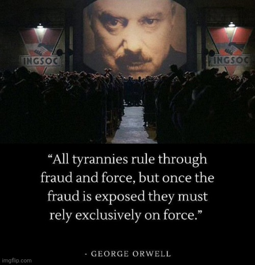 'All tyrannies rule through fraud and force, but once the fraud is exposed they must rely exclusively on force' #GeorgeOrwell 1984