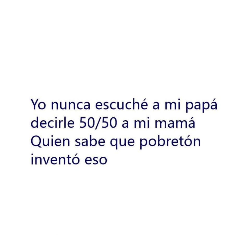 Su papá si le pedía el 50 a su mamá?
