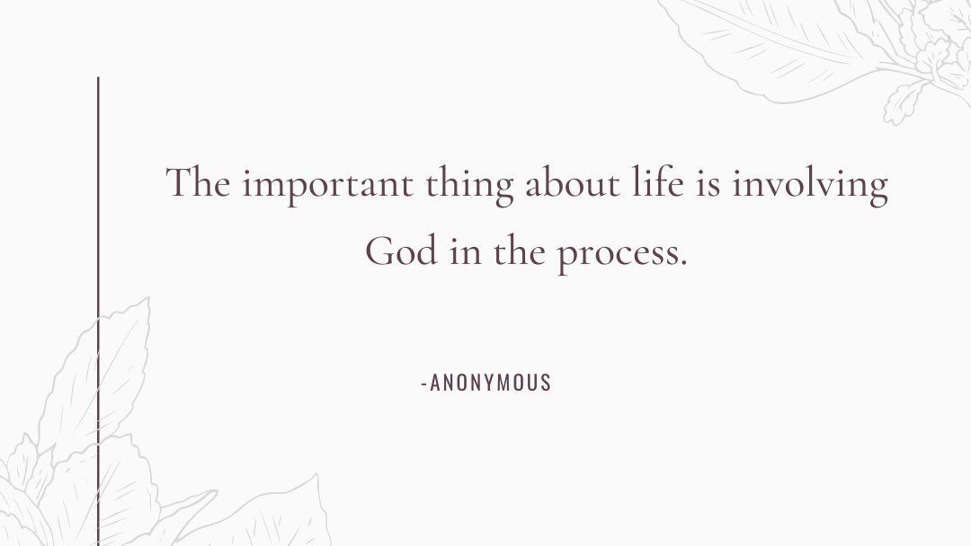 The important thing about life is involving God in the process. -Anonymous.

#faith #process #trustgod #TrustInGod #faithquotes #FaithfulHeart #FaithInAction #faithjourney #anonymous #anonymousquotes #letsthink #thinkaboutit #selfreflect #perspectiveshift #quotes #quotesdaily