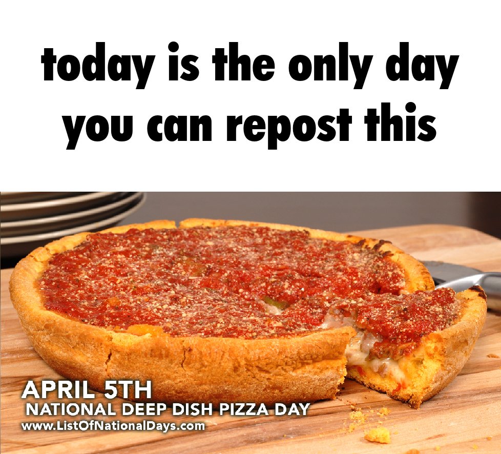 don't have anything that cool for today so take the deep dish pizza