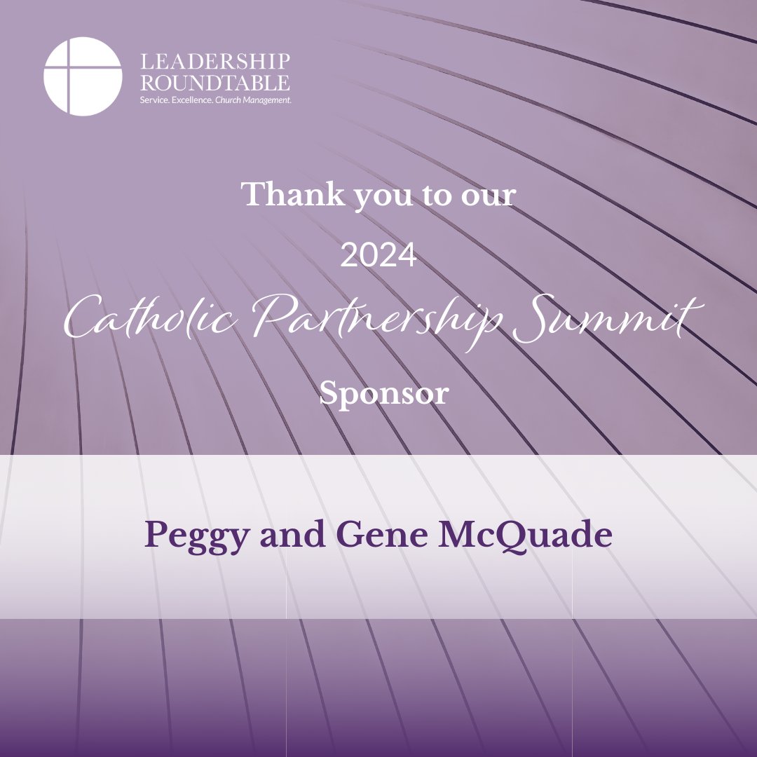 Thank you to our Presenting Sponsors, Gene and Peggy McQuade, for their support of the 2024 Catholic Partnership Summit. Join our mission: leadershiproundtable.org/give/