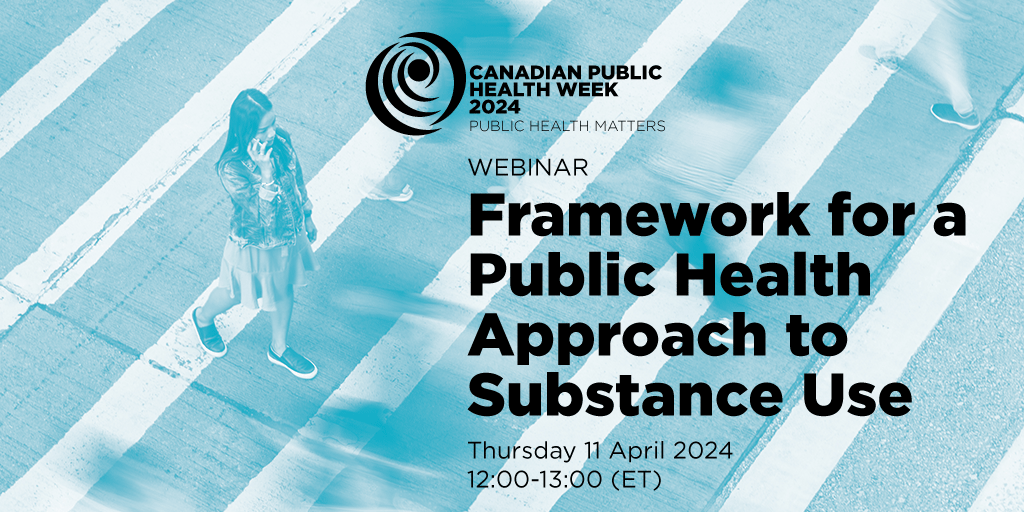 CANADIAN PUBLIC HEALTH WEEK WEBINAR A Framework for a Public Health Approach to Substance Use Join us Thursday 11 April 2024 | 12:00-13:00 (ET) | Register at: ow.ly/PoWb50R9mF3 #CanPHW #PublicHealthMatters