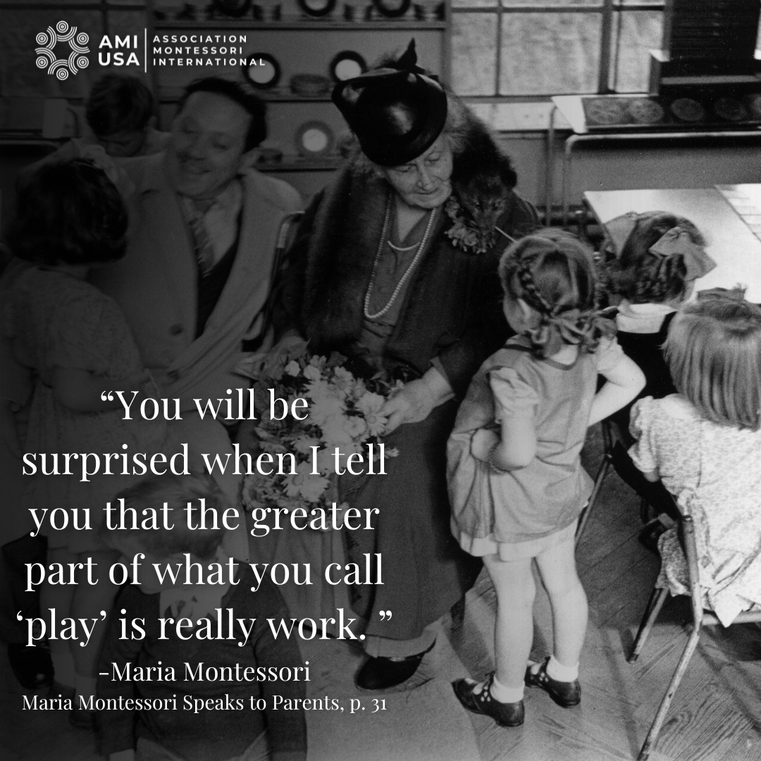 Maria Montessori once said, "You will be surprised when I tell you that the greater part of what you call ‘play’ is really work." 

What are your thoughts on this perspective?