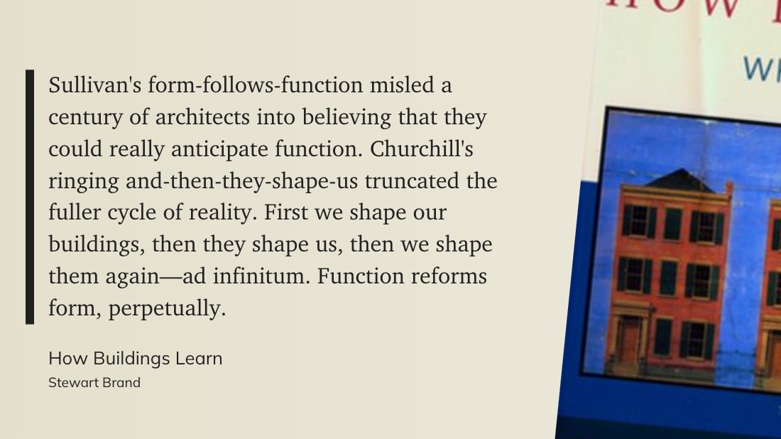 i love this from @stewartbrand's 'how buildings learn' churchill said 'we shape our buildings, our buildings shape us' but he missed what comes next: then we reshape them, and they reshape us a repetitive cycle of mutual 'co-evolution'