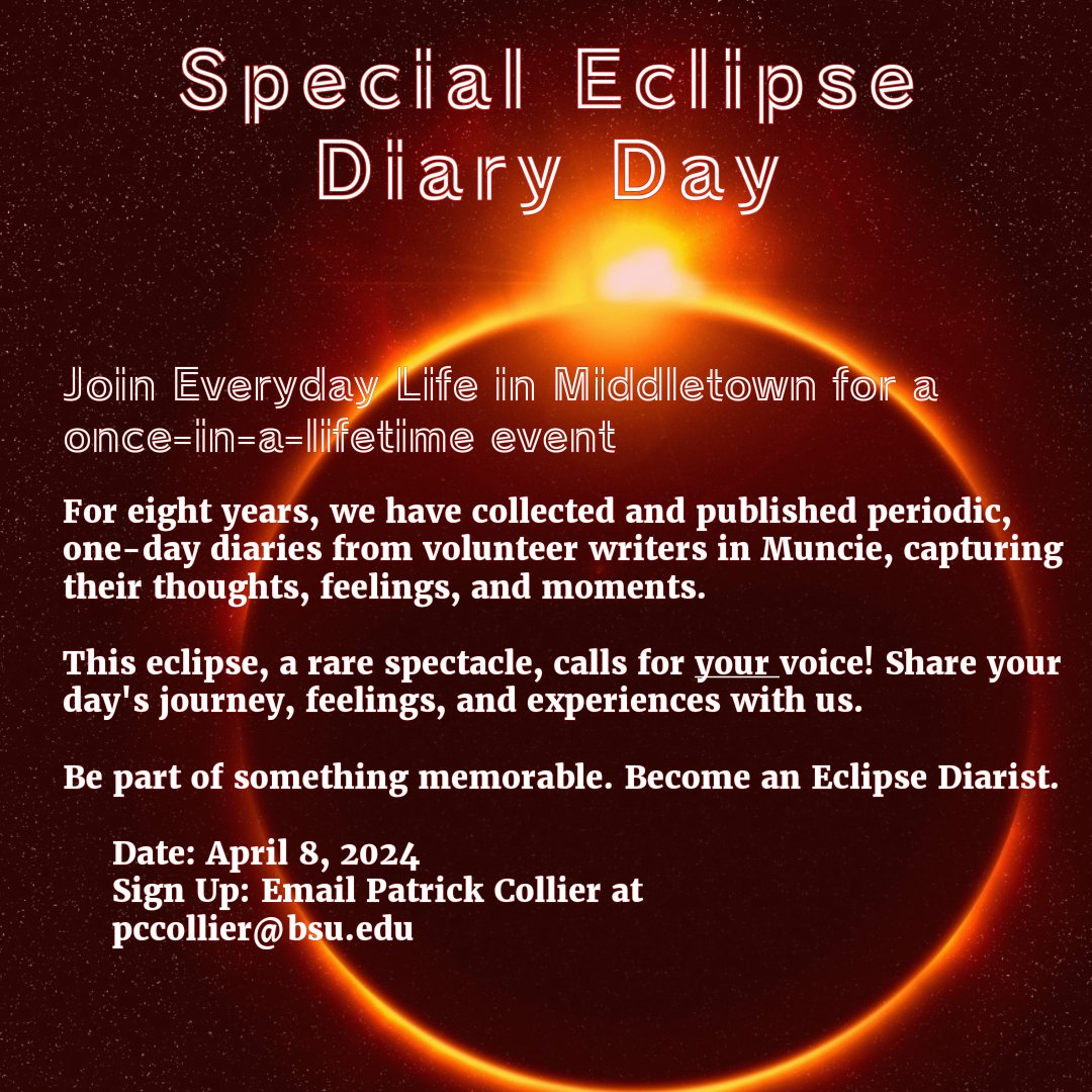 Special Eclipse Diary Day at Everyday Life in Middletown

Everyday Life in Middletown invites you to be an Eclipse Diarist. Share your day's journey during the eclipse with us. You can sign up to be an Eclipse Diarist by contacting Patrick Collier at pccollier@bsu.edu.