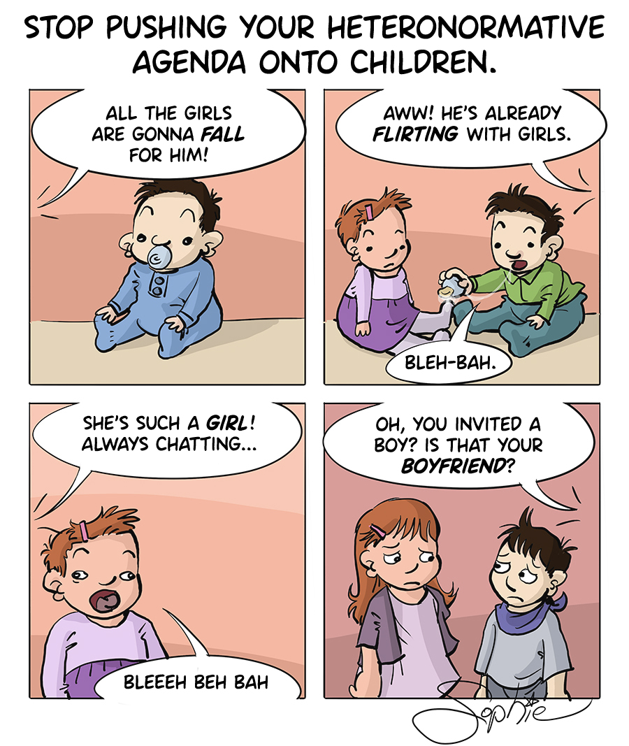 Stop pushing the heteronormative agenda onto children.