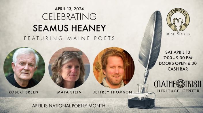 Don’t miss the Maine Irish Heritage Center’s Poetry Night celebrating Seamus Heaney! Featuring three exceptional Maine poets, join MIHC to celebrate National Poetry Month and honour Ireland’s rich storytelling culture. Visit maineirish.com to RSVP and learn more