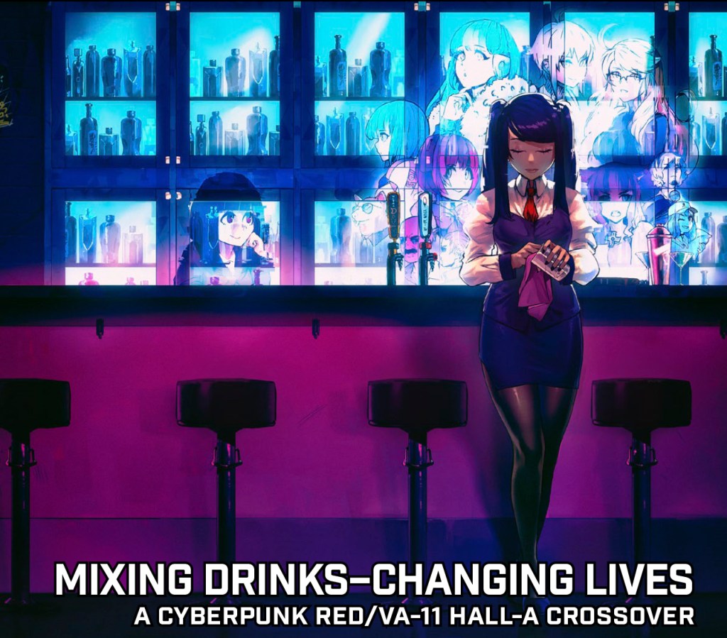 The Cyberpunk Red & VA-11 Hall-A Crossover DLC, Mixing Drinks-Changing Lives with @SukebanGames has been updated!!! The revised PDF includes many tweaks such as changes to rules around Extreme Bodysculping and the Drinkmaster 5000 to lore clarifications and general changes!