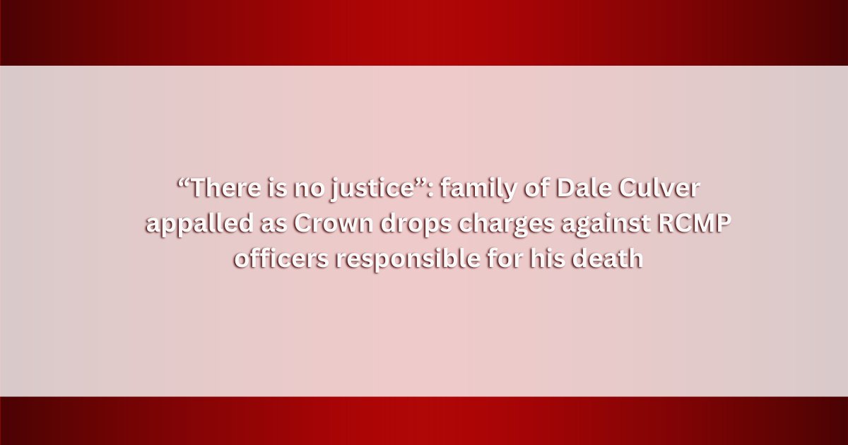 “We are deeply outraged that manslaughter charges against these publicly paid RCMP officers who killed Dale Culver have been dropped. Now is the time for major changes to B.C.’s Police Act before these racial tensions boil over' GCSP ubcic.bc.ca/_there_is_no_j…