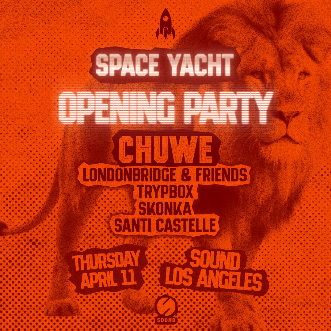 SPACE YACHT: OPENING PARTY CHUWE LONDONBRIDGE & FRIENDS TRYPBOX SKONKA SANTI CASTELLE THUR APRIL 11 LOS ANGELES