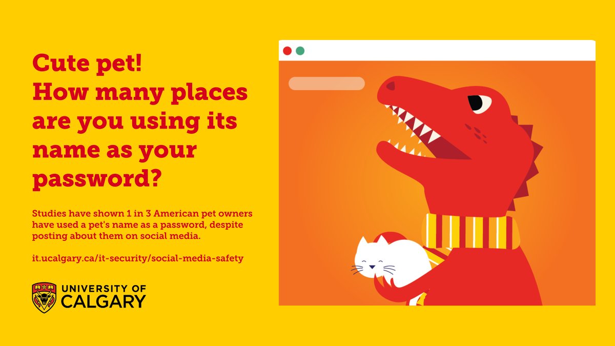 Cute puppy! How many places are you using its name as your password? Avoid using passwords that are identical to information publicly posted on your social media profiles.  it.ucalgary.ca/it-security/pa…