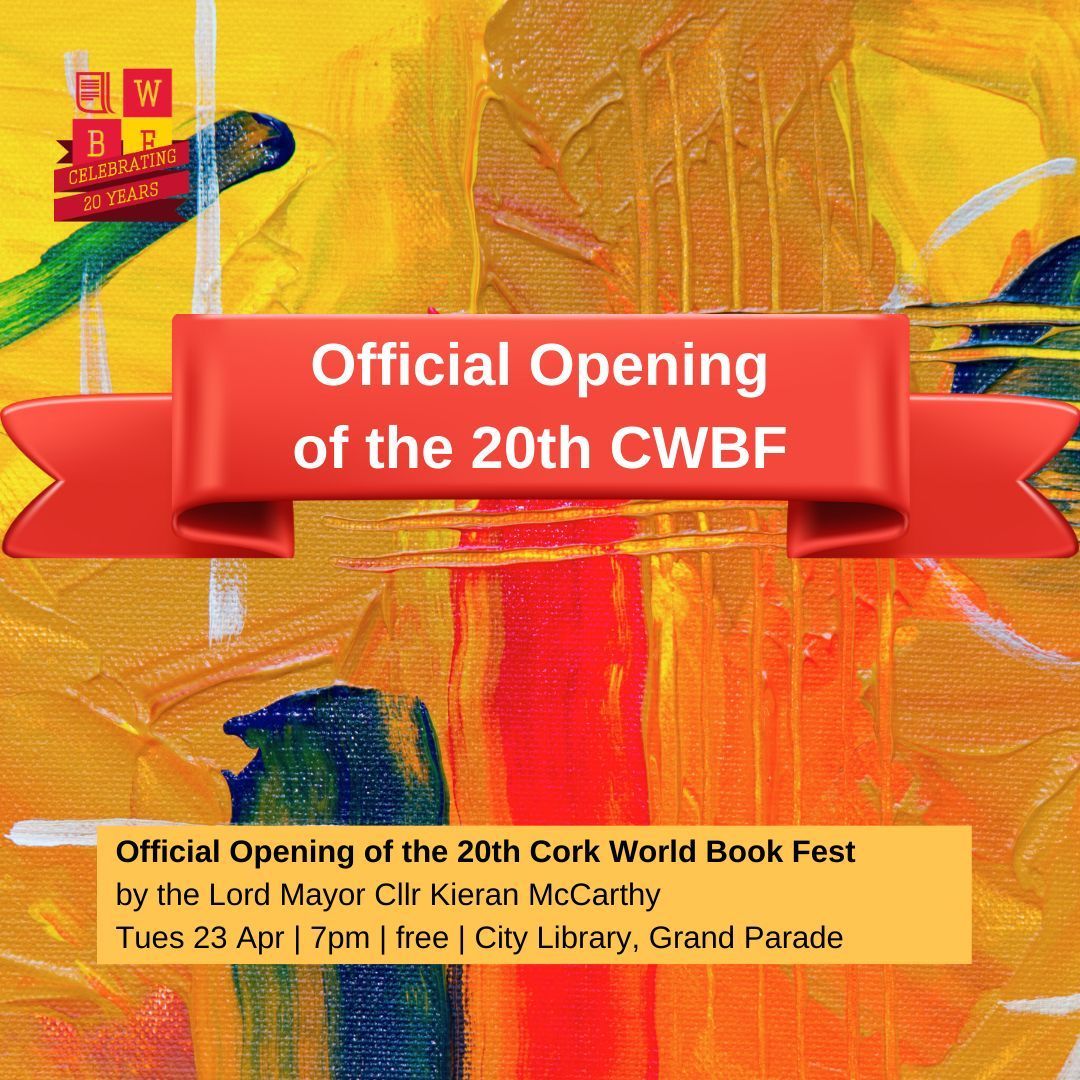 Join us for the Official Opening of the 20th Cork World Book Fest on Tuesday 23 April by Lord Mayor of Cork Cllr Kieran McCarthy. That date is very significant to our festival because it's UNESCO World Book Day and it's the day on which both Cervantes and Shakespeare died.