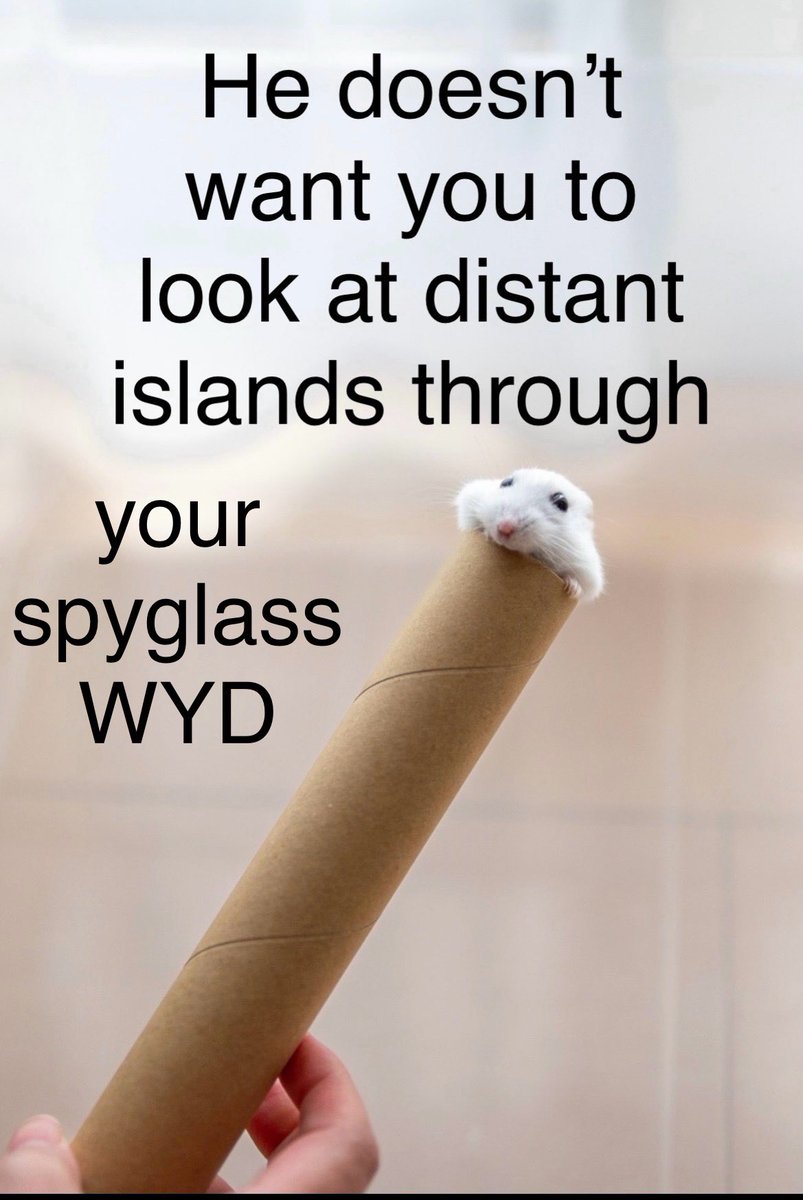 He doesn’t want you to look at distant islands through your spyglass WYD