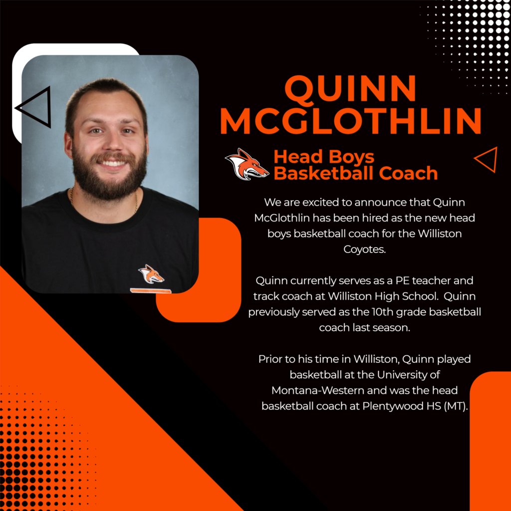 We are excited to announce that Quinn McGlothlin has been hired as the new head boys basketball coach for the Williston Coyotes.