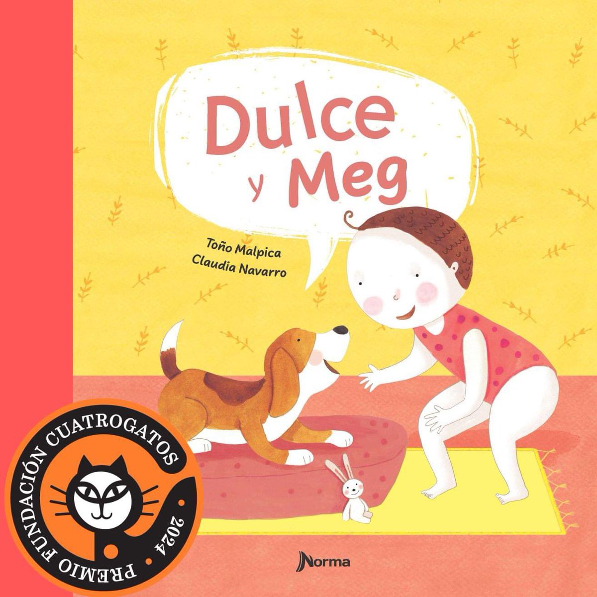 Qué delicia cuando cae en tus manos un libro como este, con un relato entrañable, ilustraciones que invitan a ser acariciadas y un texto sorprendente, que pide la complicidad del lector: “Dulce y Meg”, de Toño Malpica y Claudia Navarro, publicado por Norma en México y en Colombia