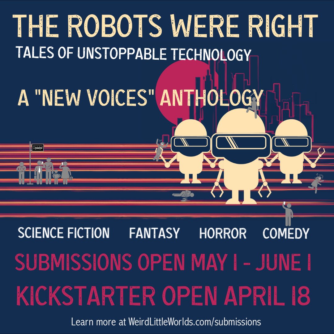 Submissions open on May 1 for 'The Robots Were Right: Tales of Unstoppable Technology.' Find out more about the #NewVoices anthology Kickstarter here: kickstarter.com/projects/wlw/t…

Find out more about submitting a dark scifi, horror, or comedy story here: weirdlittleworlds.com/submissions